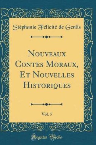 Cover of Nouveaux Contes Moraux, Et Nouvelles Historiques, Vol. 5 (Classic Reprint)