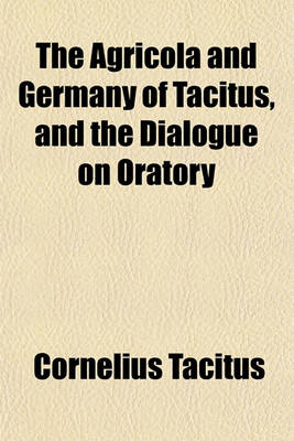 Book cover for The Agricola and Germany of Tacitus, and the Dialogue on Oratory