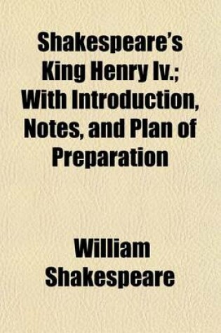 Cover of Shakespeare's King Henry IV.; With Introduction, Notes, and Plan of Preparation