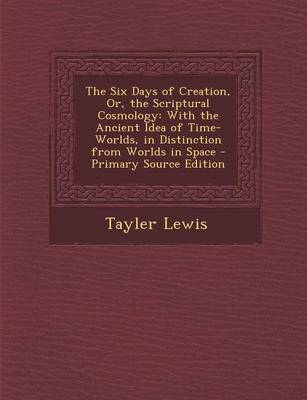 Book cover for The Six Days of Creation, Or, the Scriptural Cosmology