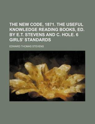 Book cover for The New Code, 1871. the Useful Knowledge Reading Books, Ed. by E.T. Stevens and C. Hole. 6 Girls' Standards