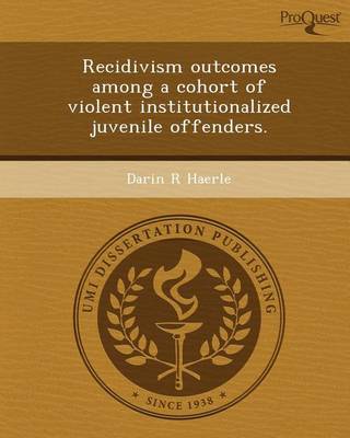 Book cover for Recidivism Outcomes Among a Cohort of Violent Institutionalized Juvenile Offenders