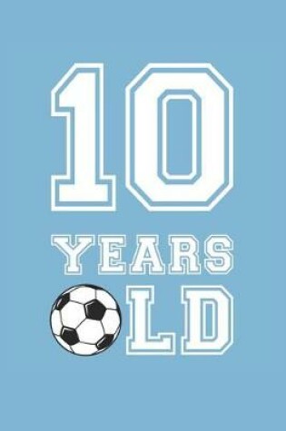 Cover of Soccer Notebook - 10 Years Old Soccer Journal - 10th Birthday Gift for Soccer Player - Soccer Diary