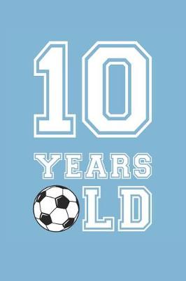 Book cover for Soccer Notebook - 10 Years Old Soccer Journal - 10th Birthday Gift for Soccer Player - Soccer Diary