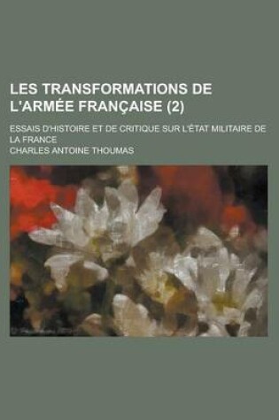 Cover of Les Transformations de L'Armee Francaise (2); Essais D'Histoire Et de Critique Sur L'Etat Militaire de La France