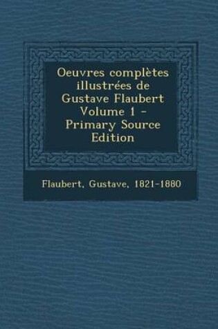 Cover of Oeuvres completes illustrees de Gustave Flaubert Volume 1
