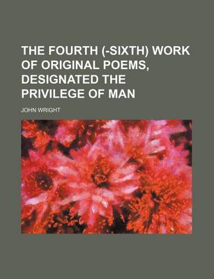 Book cover for The Fourth (-Sixth) Work of Original Poems, Designated the Privilege of Man