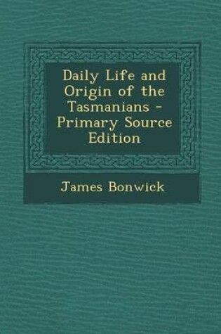 Cover of Daily Life and Origin of the Tasmanians - Primary Source Edition