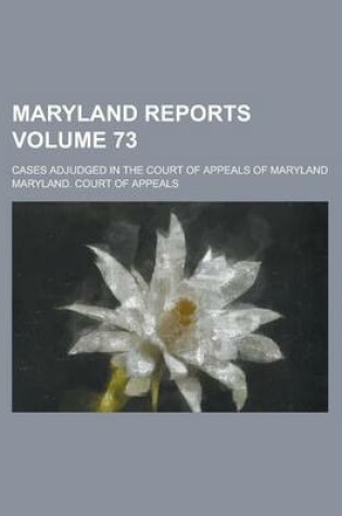 Cover of Maryland Reports; Cases Adjudged in the Court of Appeals of Maryland Volume 73