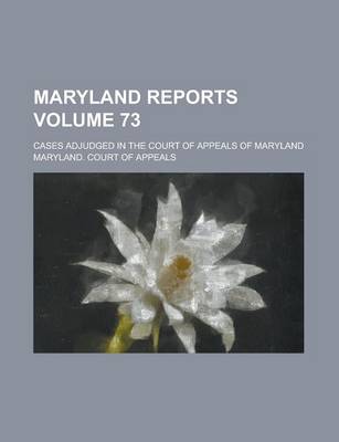 Book cover for Maryland Reports; Cases Adjudged in the Court of Appeals of Maryland Volume 73