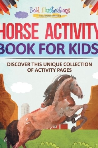 Cover of Horse Activity Book For Kids! Discover This Unique Collection Of Activity