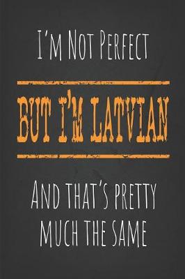 Book cover for I'm not perfect, But I'm Latvian And that's pretty much the same