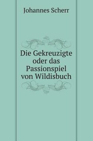 Cover of Die Gekreuzigte oder das Passionspiel von Wildisbuch