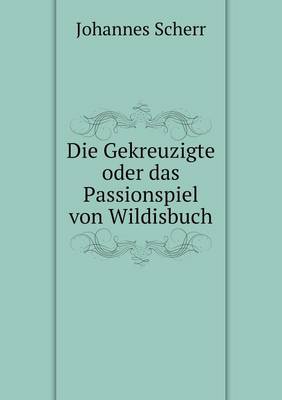 Book cover for Die Gekreuzigte oder das Passionspiel von Wildisbuch