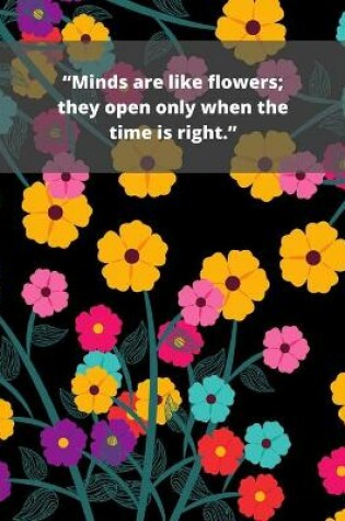Cover of "Minds are like flowers; they open only when the time is right."