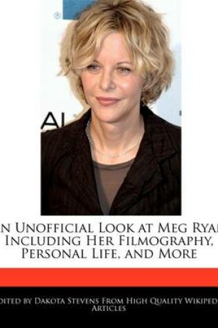 Cover of An Unofficial Look at Meg Ryan Including Her Filmography, Personal Life, and More