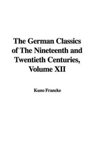 Cover of The German Classics of the Nineteenth and Twentieth Centuries, Volume XII