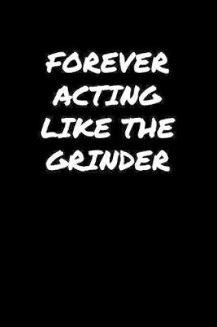 Cover of Forever Acting Like The Grinder