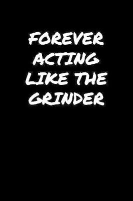 Book cover for Forever Acting Like The Grinder