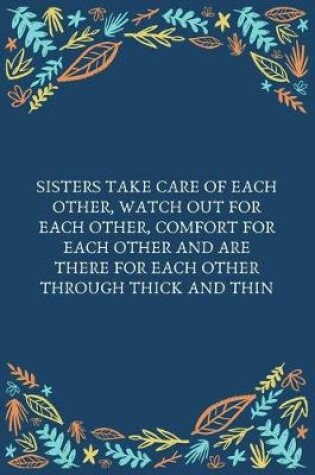 Cover of Sisters Take Care Of Each Other, Watch Out For Each Other, Comfort For Each Other And Are There For Each Other Through Thick And Thin