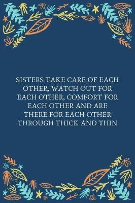 Book cover for Sisters Take Care Of Each Other, Watch Out For Each Other, Comfort For Each Other And Are There For Each Other Through Thick And Thin
