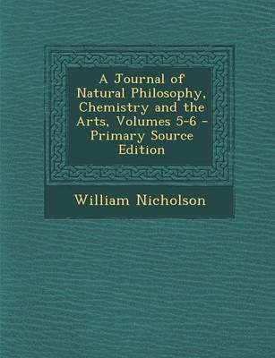 Book cover for A Journal of Natural Philosophy, Chemistry and the Arts, Volumes 5-6