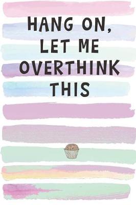 Book cover for Hold On, Let Me Overthink This.