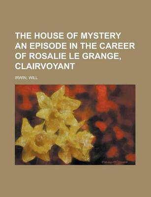 Book cover for The House of Mystery an Episode in the Career of Rosalie Le Grange, Clairvoyant