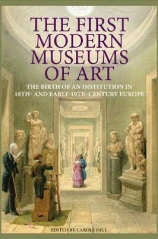 Cover of The First Modern Museums of Art - The Birth of an Institution in 18th- and Early - 19th Century Europe