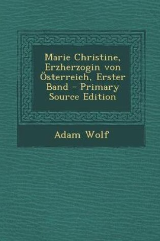 Cover of Marie Christine, Erzherzogin Von Osterreich, Erster Band - Primary Source Edition