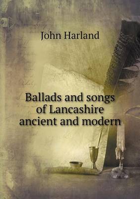 Book cover for Ballads and songs of Lancashire ancient and modern