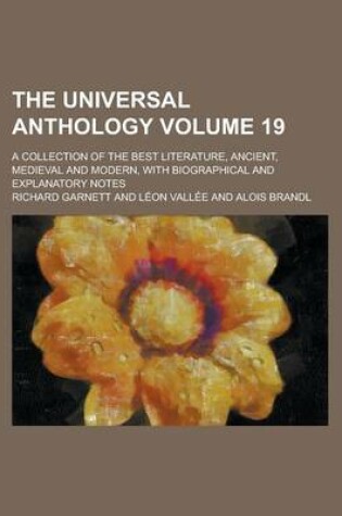 Cover of The Universal Anthology; A Collection of the Best Literature, Ancient, Medieval and Modern, with Biographical and Explanatory Notes Volume 19