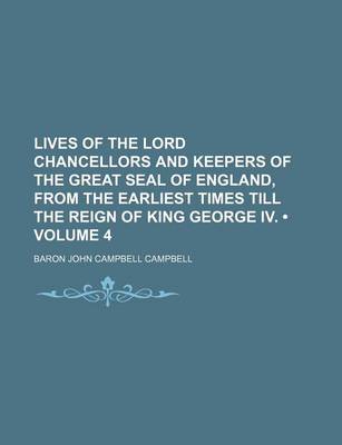 Book cover for Lives of the Lord Chancellors and Keepers of the Great Seal of England, from the Earliest Times Till the Reign of King George IV. (Volume 4)