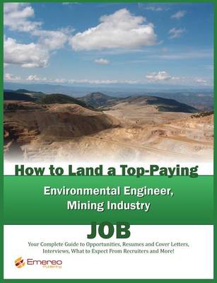 Book cover for How to Land a Top-Paying Environmental Engineer and Mining Industry Job: Your Complete Guide to Opportunities, Resumes and Cover Letters, Interviews, Salaries, Promotions, What to Expect from Recruiters and More!