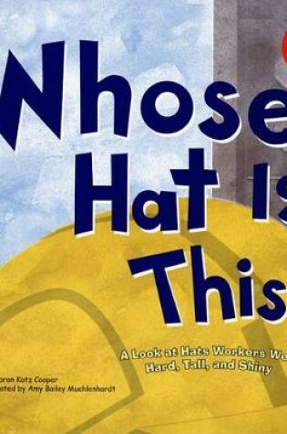 Cover of Whose is it? Community Workers Whose Hat is This? a Look at Hats Workers Wear Hard, Tall, and Shiny