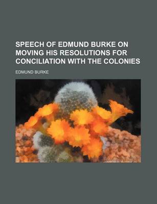 Book cover for Speech of Edmund Burke on Moving His Resolutions for Conciliation with the Colonies