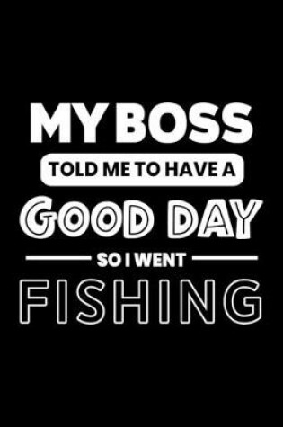 Cover of My Boss Told Me to Have a Good Day So I Went Fishing