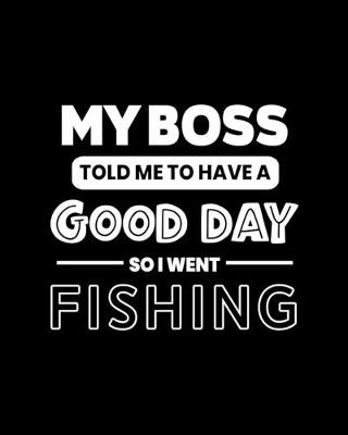 Book cover for My Boss Told Me to Have a Good Day So I Went Fishing