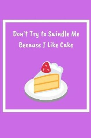 Cover of Don't Try To Swindle Me Because I Like Cake