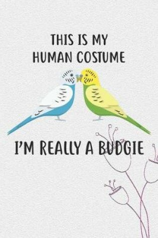 Cover of This Is My Human Costume I'm Really A Budgie Notebook Journal