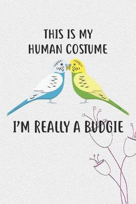 Book cover for This Is My Human Costume I'm Really A Budgie Notebook Journal