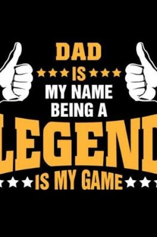 Cover of Dad is my name being Legend is my game