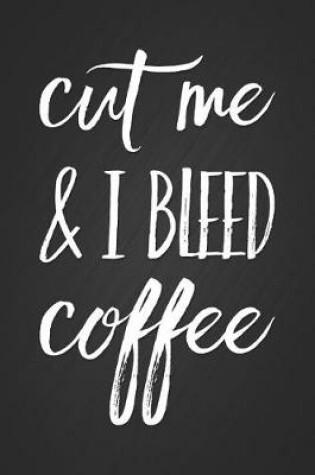 Cover of Cut Me & I Bleed Coffee