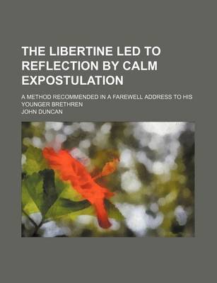 Book cover for The Libertine Led to Reflection by Calm Expostulation; A Method Recommended in a Farewell Address to His Younger Brethren