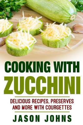 Book cover for Cooking With Zucchini - Delicious Recipes, Preserves and More With Courgettes