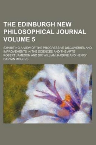 Cover of The Edinburgh New Philosophical Journal Volume 5; Exhibiting a View of the Progressive Discoveries and Improvements in the Sciences and the Arts