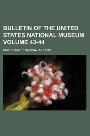 Cover of Bulletin of the United States National Museum Volume 43-44