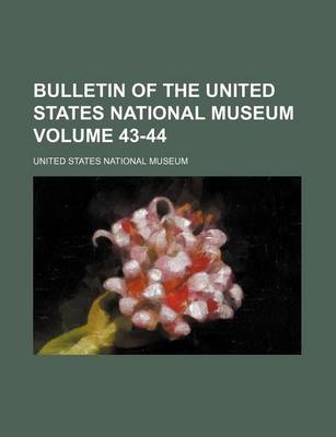 Book cover for Bulletin of the United States National Museum Volume 43-44