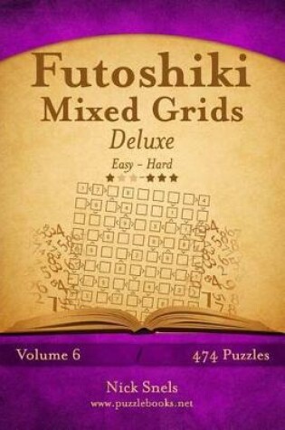 Cover of Futoshiki Mixed Grids Deluxe - Easy to Hard - Volume 6 - 474 Puzzles
