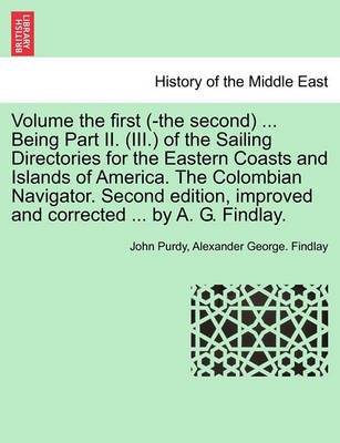 Book cover for Volume the First (-The Second) ... Being Part II. (III.) of the Sailing Directories for the Eastern Coasts and Islands of America. the Colombian Navigator. Second Edition, Improved and Corrected ... by A. G. Findlay.